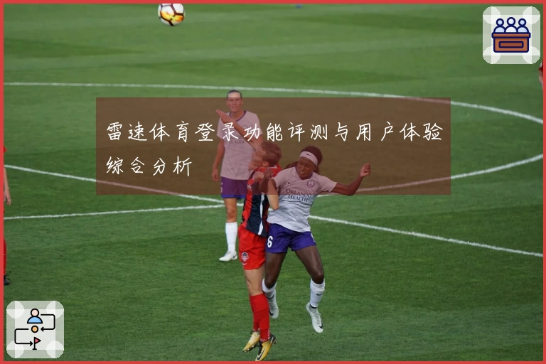 雷速体育登录功能评测与用户体验综合分析