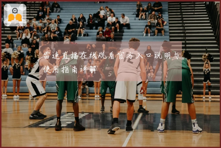 雷速直播在线观看官方入口说明与使用指南详解
