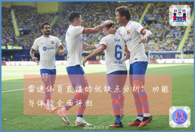 雷速体育直播的优缺点分析：功能与体验全面评测