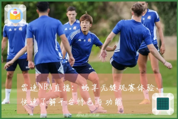 雷速NBA直播：畅享无缝观赛体验，快速了解平台特色与功能