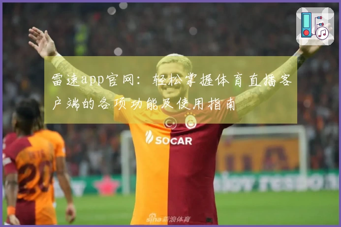雷速app官网：轻松掌握体育直播客户端的各项功能及使用指南