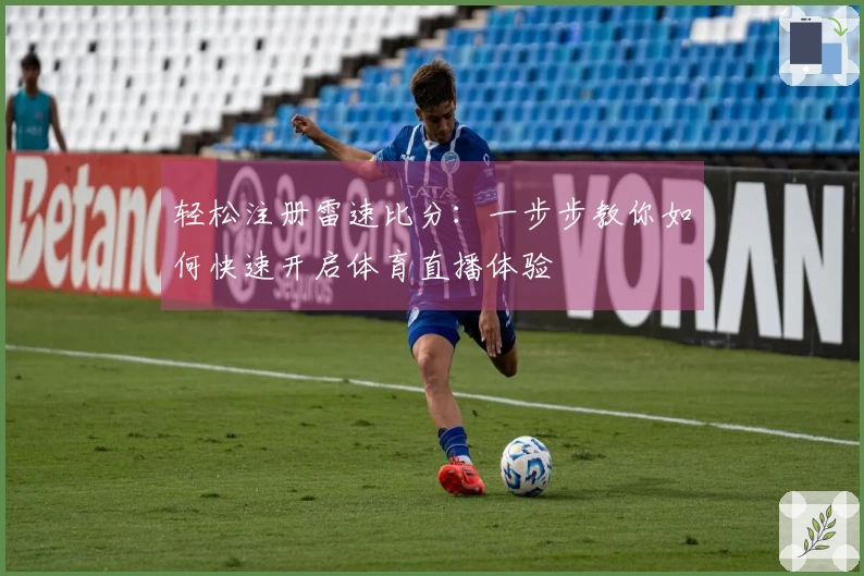 轻松注册雷速比分：一步步教你如何快速开启体育直播体验