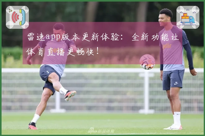 雷速app版本更新体验：全新功能让体育直播更畅快！